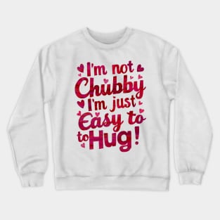 I m not chubby I'm easy to hug funny Crewneck Sweatshirt